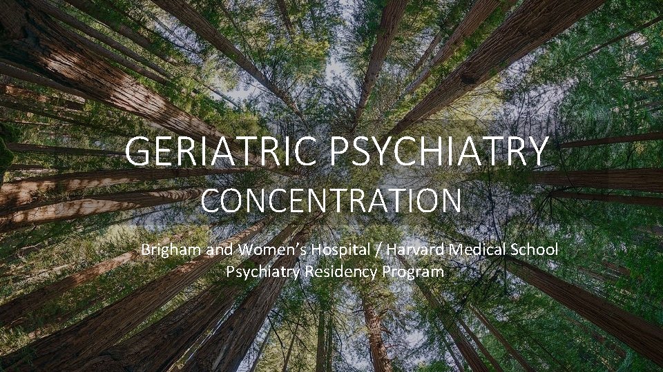 GERIATRIC PSYCHIATRY CONCENTRATION Brigham and Women’s Hospital / Harvard Medical School Psychiatry Residency Program