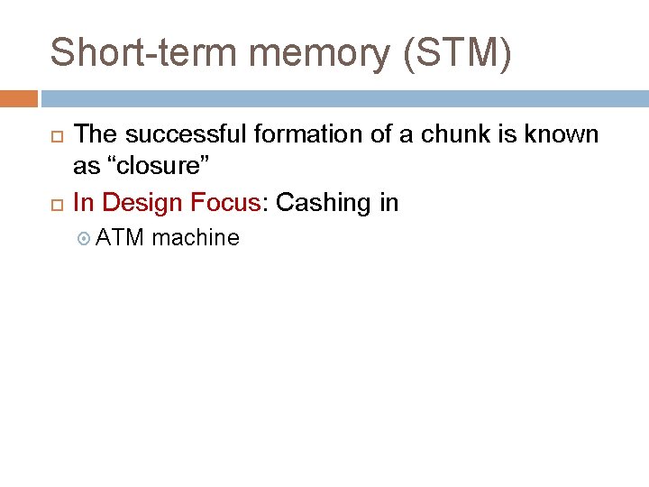 Short-term memory (STM) The successful formation of a chunk is known as “closure” In