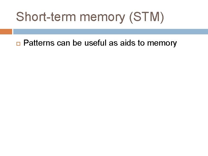 Short-term memory (STM) Patterns can be useful as aids to memory 