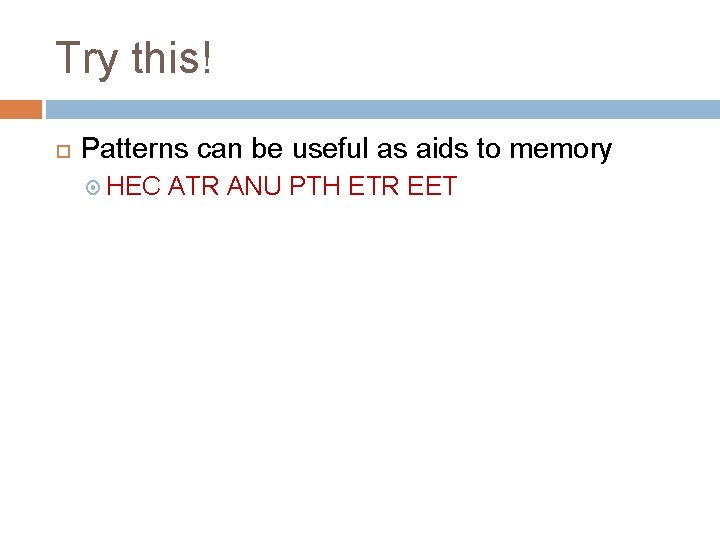 Try this! Patterns can be useful as aids to memory HEC ATR ANU PTH