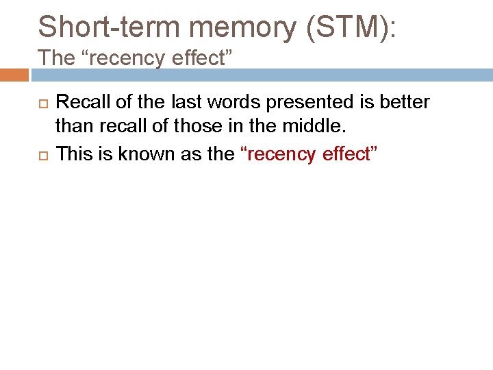 Short-term memory (STM): The “recency effect” Recall of the last words presented is better