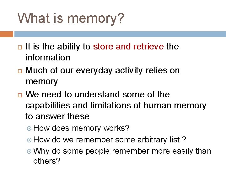 What is memory? It is the ability to store and retrieve the information Much