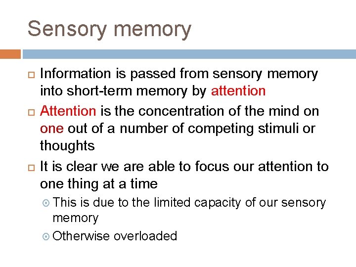 Sensory memory Information is passed from sensory memory into short-term memory by attention Attention