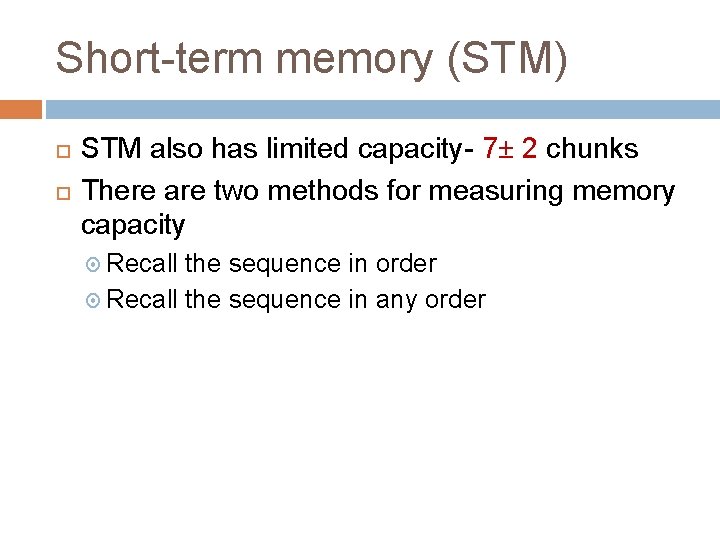 Short-term memory (STM) STM also has limited capacity- 7± 2 chunks There are two