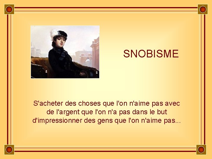 SNOBISME S'acheter des choses que l'on n'aime pas avec de l'argent que l'on n'a