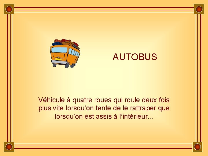 AUTOBUS Véhicule à quatre roues qui roule deux fois plus vite lorsqu’on tente de