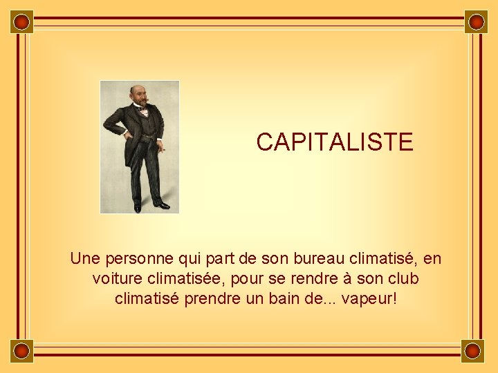 CAPITALISTE Une personne qui part de son bureau climatisé, en voiture climatisée, pour se