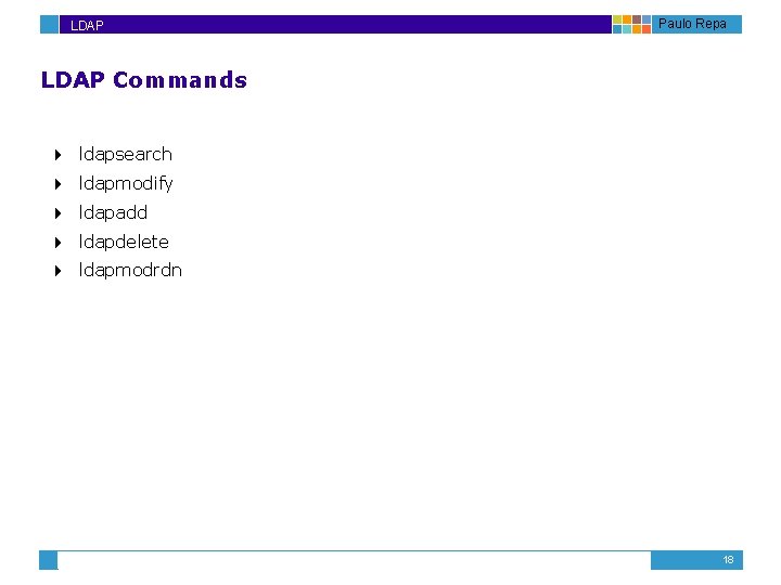LDAP Paulo Repa LDAP Commands 4 ldapsearch 4 ldapmodify 4 ldapadd 4 ldapdelete 4