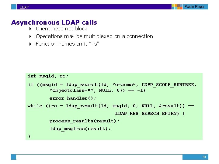 Paulo Repa LDAP Asynchronous LDAP calls 4 Client need not block 4 Operations may