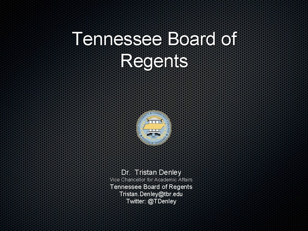 Tennessee Board of Regents Dr. Tristan Denley Vice Chancellor for Academic Affairs Tennessee Board