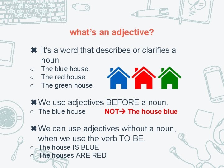 what’s an adjective? ✖ It’s a word that describes or clarifies a noun. ○