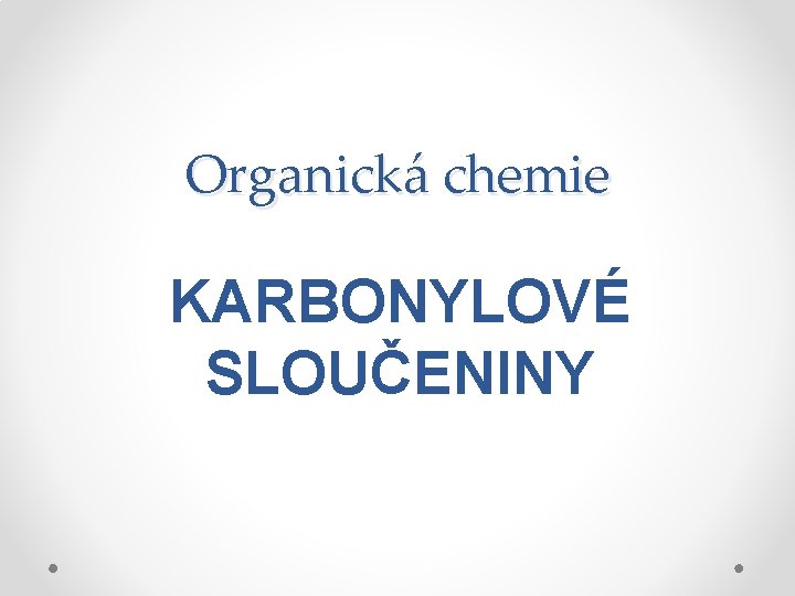 Organická chemie KARBONYLOVÉ SLOUČENINY 