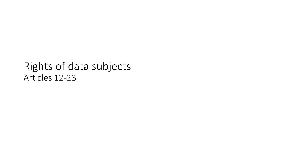 Rights of data subjects Articles 12 -23 