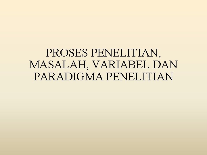 PROSES PENELITIAN, MASALAH, VARIABEL DAN PARADIGMA PENELITIAN 