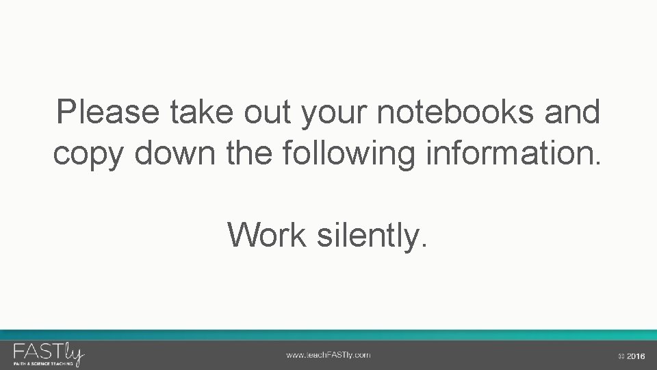 Please take out your notebooks and copy down the following information. Work silently. 