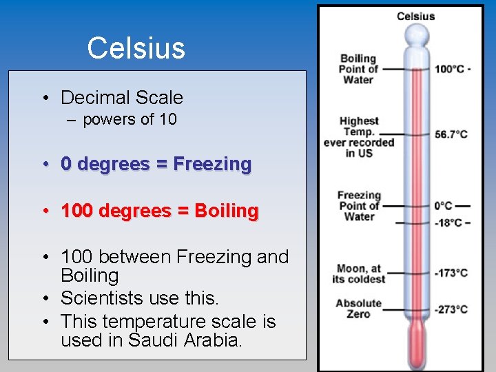 Celsius • Decimal Scale – powers of 10 • 0 degrees = Freezing •