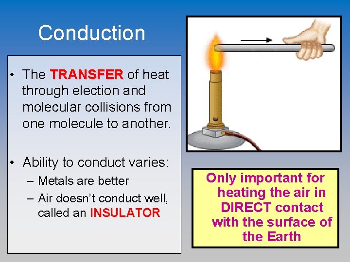 Conduction • The TRANSFER of heat through election and molecular collisions from one molecule