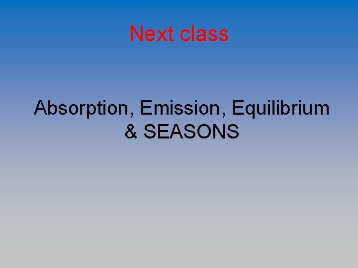 Next class Absorption, Emission, Equilibrium & SEASONS 