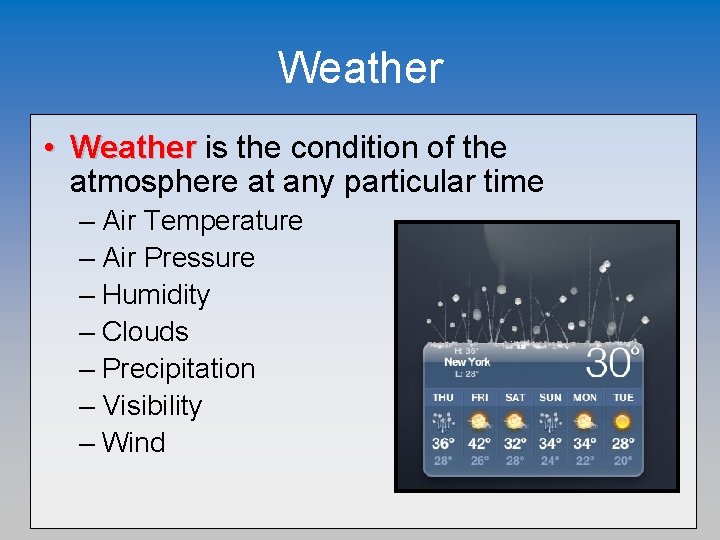 Weather • Weather is the condition of the atmosphere at any particular time –
