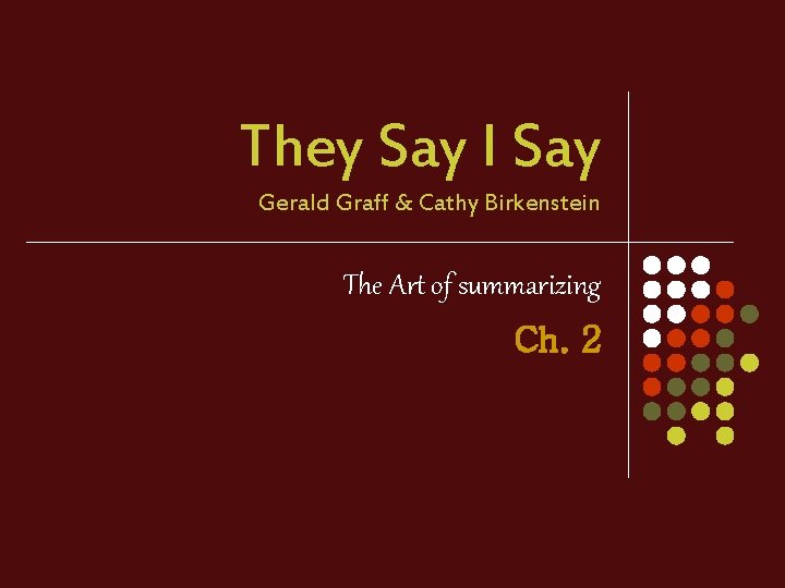 They Say I Say Gerald Graff & Cathy Birkenstein The Art of summarizing Ch.