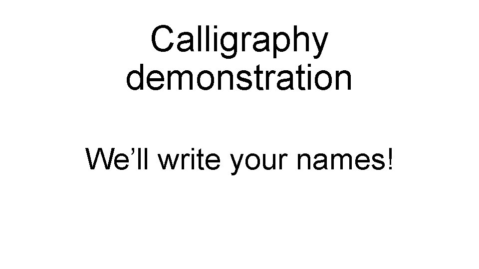 Calligraphy demonstration We’ll write your names! 