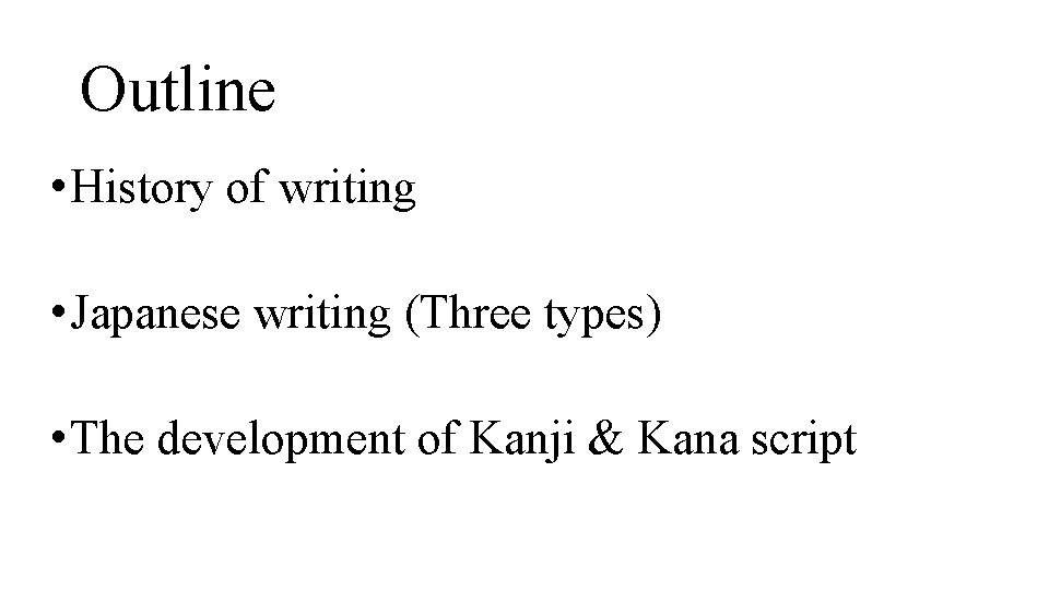 Outline • History of writing • Japanese writing (Three types) • The development of