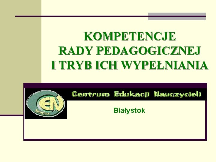 KOMPETENCJE RADY PEDAGOGICZNEJ I TRYB ICH WYPEŁNIANIA Białystok 