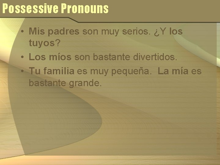 Possessive Pronouns • Mis padres son muy serios. ¿Y los tuyos? • Los míos