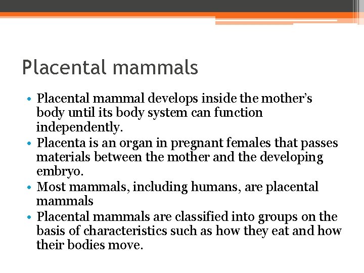 Placental mammals • Placental mammal develops inside the mother’s body until its body system