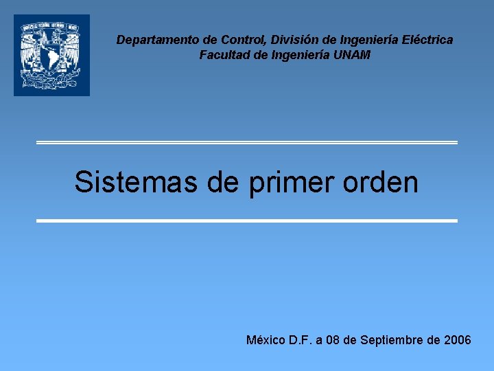 Departamento de Control, División de Ingeniería Eléctrica Facultad de Ingeniería UNAM Sistemas de primer