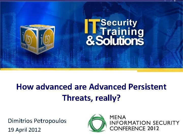How advanced are Advanced Persistent Threats, really? Dimitrios Petropoulos 1 19 April 2012 