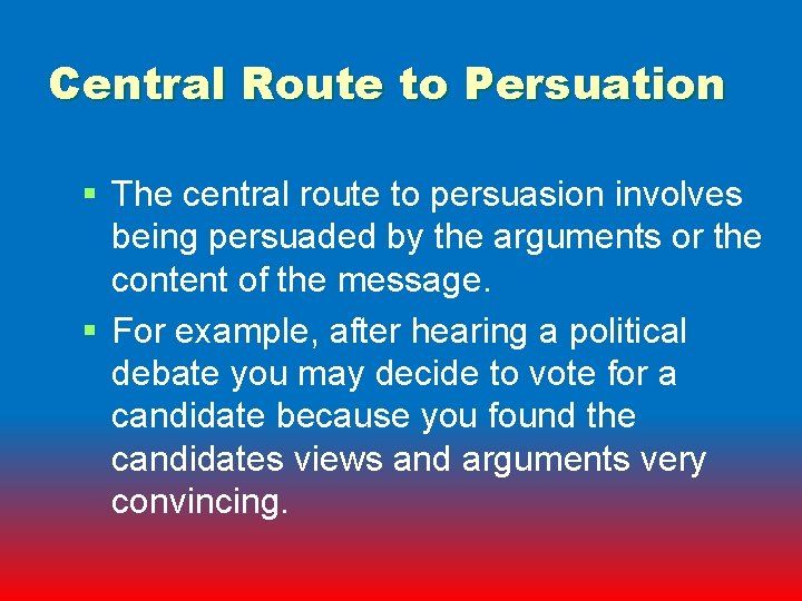 Central Route to Persuation § The central route to persuasion involves being persuaded by