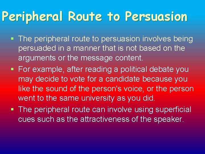 Peripheral Route to Persuasion § The peripheral route to persuasion involves being persuaded in