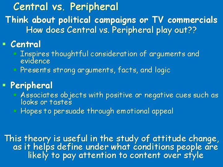 Central vs. Peripheral Think about political campaigns or TV commercials How does Central vs.