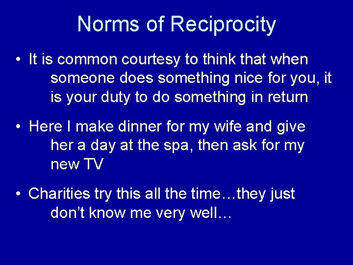 Norms of Reciprocity • It is common courtesy to think that when someone does