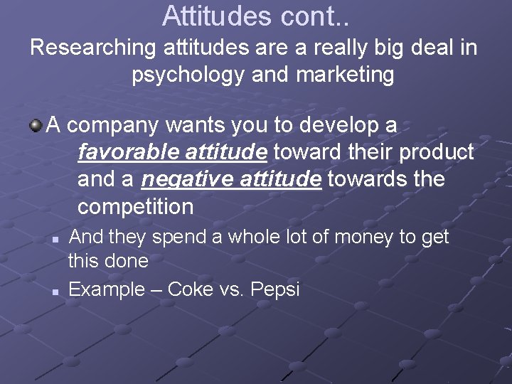 Attitudes cont. . Researching attitudes are a really big deal in psychology and marketing