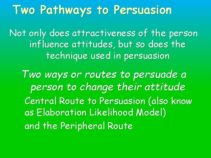 Two Pathways to Persuasion Not only does attractiveness of the person influence attitudes, but