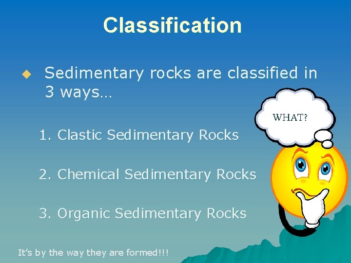 Classification u Sedimentary rocks are classified in 3 ways… 1. Clastic Sedimentary Rocks 2.