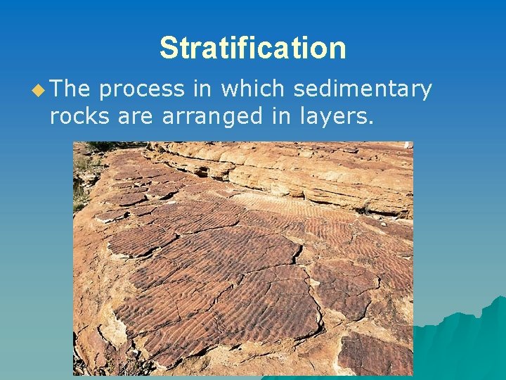 Stratification u The process in which sedimentary rocks are arranged in layers. 