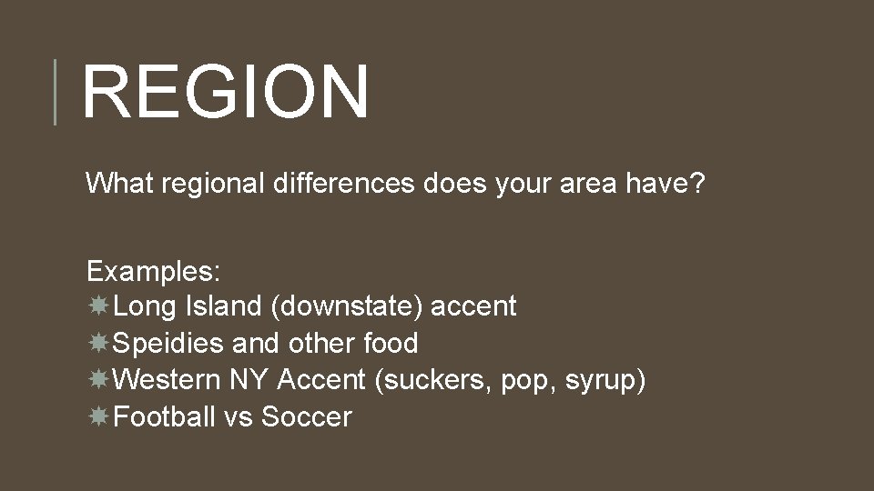 REGION What regional differences does your area have? Examples: Long Island (downstate) accent Speidies REGION What regional differences does your area have? Examples: Long Island (downstate) accent Speidies