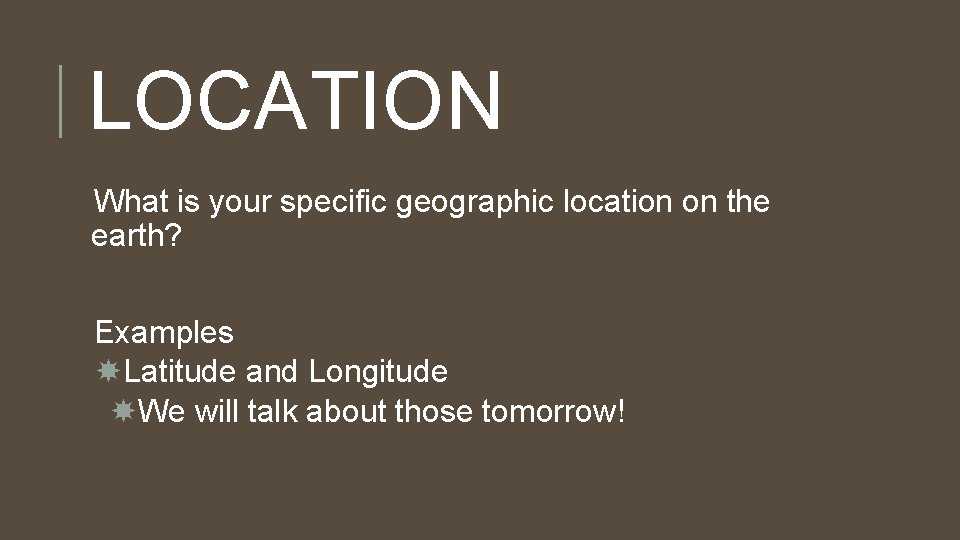 LOCATION What is your specific geographic location on the earth? Examples Latitude and Longitude LOCATION What is your specific geographic location on the earth? Examples Latitude and Longitude