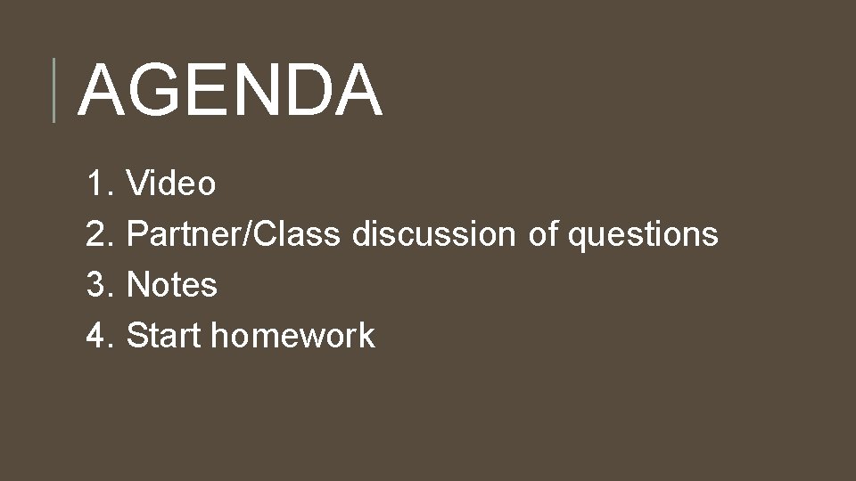 AGENDA 1. Video 2. Partner/Class discussion of questions 3. Notes 4. Start homework AGENDA 1. Video 2. Partner/Class discussion of questions 3. Notes 4. Start homework