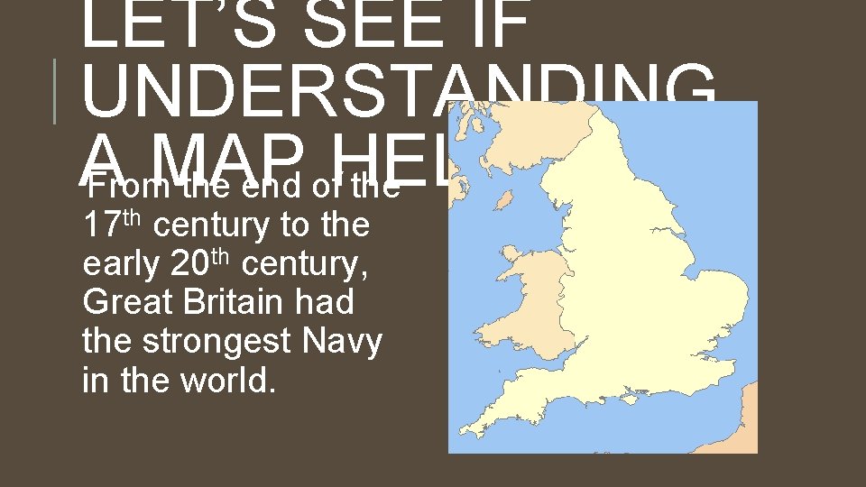 LET’S SEE IF UNDERSTANDING A MAP From the end of. HELPS… the 17 th LET’S SEE IF UNDERSTANDING A MAP From the end of. HELPS… the 17 th