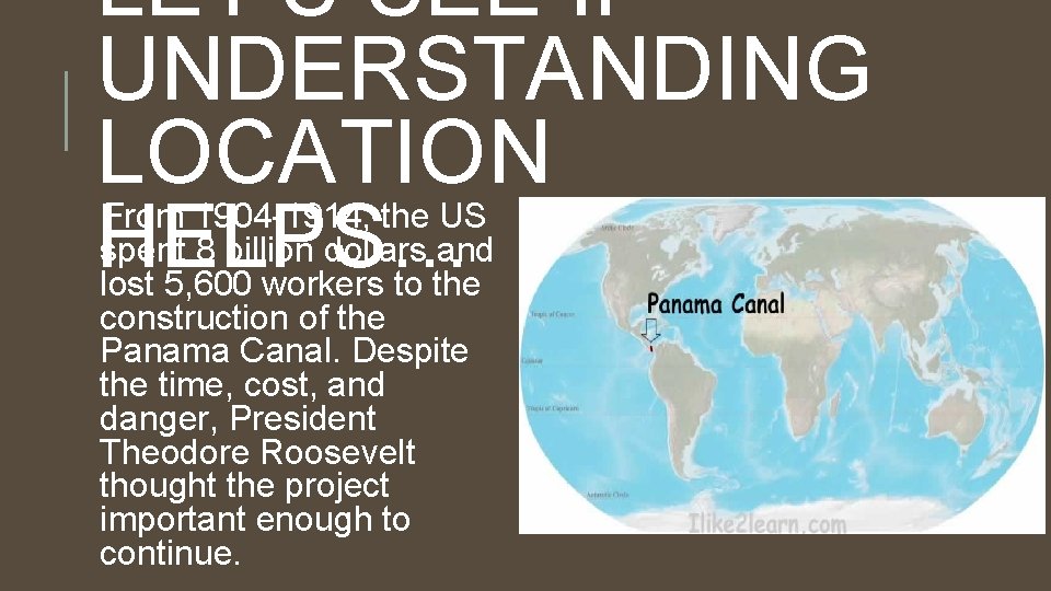 LET’S SEE IF UNDERSTANDING LOCATION HELPS… From 1904 -1914, the US spent 8 billion LET’S SEE IF UNDERSTANDING LOCATION HELPS… From 1904 -1914, the US spent 8 billion