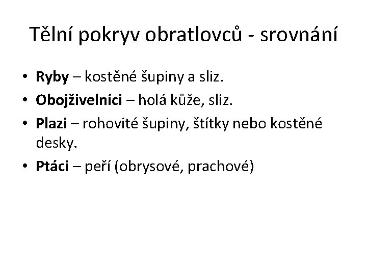 Tělní pokryv obratlovců - srovnání • Ryby – kostěné šupiny a sliz. • Obojživelníci