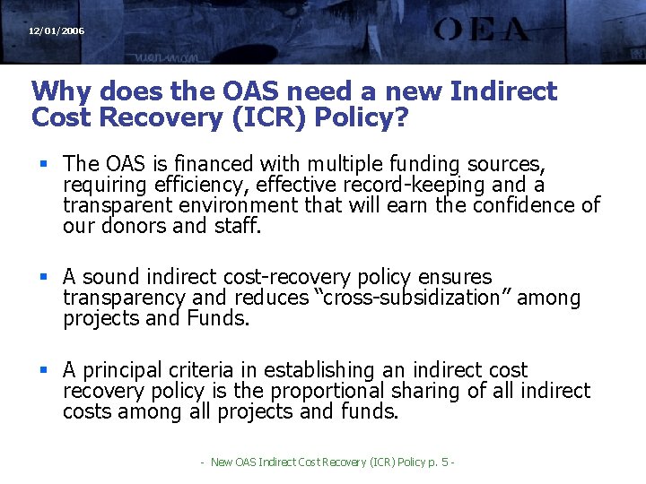 12/01/2006 Why does the OAS need a new Indirect Cost Recovery (ICR) Policy? §