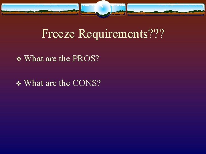 Freeze Requirements? ? ? v What are the PROS? v What are the CONS?