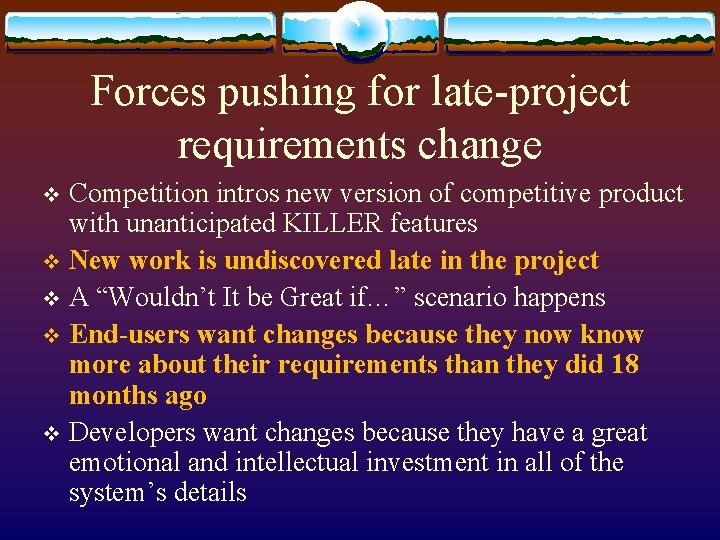 Forces pushing for late-project requirements change Competition intros new version of competitive product with