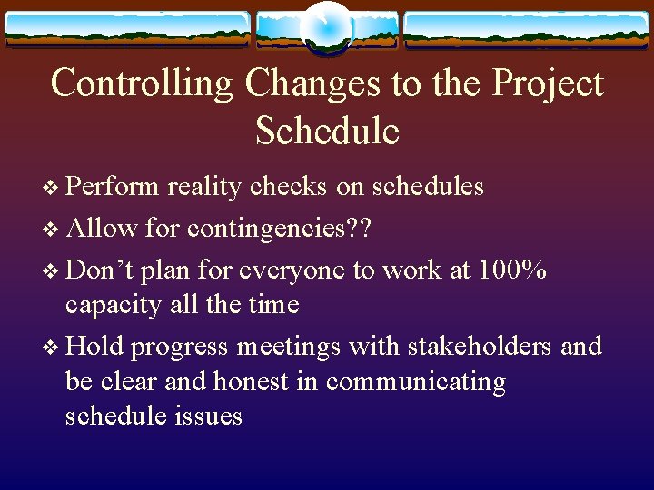 Controlling Changes to the Project Schedule v Perform reality checks on schedules v Allow