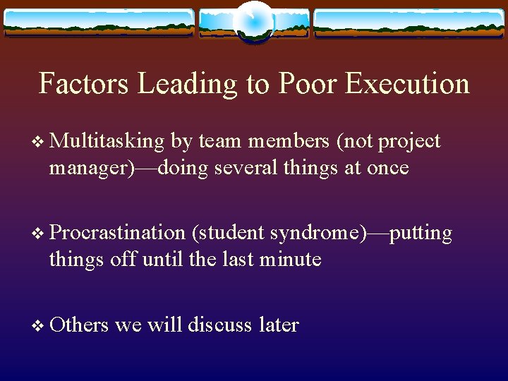 Factors Leading to Poor Execution v Multitasking by team members (not project manager)—doing several